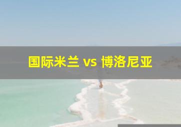 国际米兰 vs 博洛尼亚